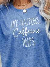 Load image into Gallery viewer, LIFE HAPPENS CAFFEINE HELPS Graphic Tee
