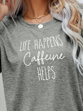 Load image into Gallery viewer, LIFE HAPPENS CAFFEINE HELPS Graphic Tee
