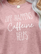 Load image into Gallery viewer, LIFE HAPPENS CAFFEINE HELPS Graphic Tee
